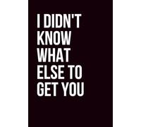 I Didn't Know What Else to Get You: 6×9 Blank Lined Notebook Journal Sarcastic Work Humor | Funny Office Gag Gift for Boss, Coworkers, Employees, Teams, Adults & Secret Santa