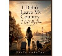 I Didn't Leave My Country. I Left My Pain.: What Happens When Home No Longer Feels Like Home
