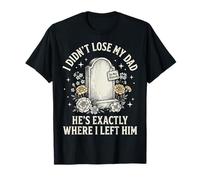 I Didn'T Lose My Dad He's Exactly Where I Left Him Camiseta