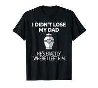 I Didn'T Lose My Dad He's Exactly Where I Left Him Camiseta
