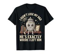 I Didn'T Lose My Dad He's Exactly Where I Left Him Camiseta