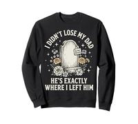 I Didn'T Lose My Dad He's Exactly Where I Left Him Sudadera