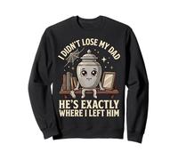 I Didn'T Lose My Dad He's Exactly Where I Left Him Sudadera