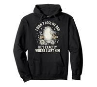 I Didn'T Lose My Dad He's Exactly Where I Left Him Sudadera con Capucha