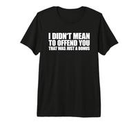 I Didn'T Mean To Offend You That Was Just A Bonus Camiseta Premium