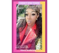 I Didn't Stay There: A Journey of Healing, Growth, and Becoming