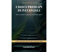 I Dieci Principi di Patanjali: Yama e niyama: lo yoga nella vita di tutti i giorni