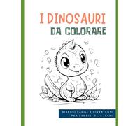 I Dinosauri da Colorare: Disegni Facili e Divertenti per Bambini 3 - 6 anni