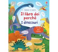 I dinosauri. Il libro dei perché. Ediz. illustrata (Sollevo e scopro. I libri dei perché)