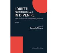I diritti costituzionali in divenire. Tutele consolidate e nuove esigenze di protezione (Fuori collana)