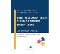 I diritti di docenti e ATA di ruolo e precari spiegati bene: Cosa fare in caso di... Aspettative, congedi, permessi, 104, ferie e malattie (Collana Diritti e Doveri del Personale Scolastico)