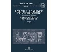 I diritti e le garanzie del contribuente: principi europei, interventi nazionali, nuove tecnologie (Pubblicazioni della Facoltà di Giurisprudenza dell’Università di Catania. Nuova serie)