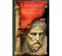 I DISCORSI DI EPITTETO (LIBRO 1) - DALLA LEZIONE ALL'AZIONE!: Adattato per il lettore di oggi | La filosofia stoica al presente (I Discorsi Di ... Portare La Filosofia Stoica Nel P)