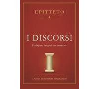 I Discorsi di Epitteto: Traduzione integrale con commento e saggi tematici. A cura di Robert Hadleigh
