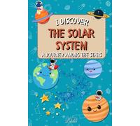 I discover the solar system: A fun and educational trip to the stars to awaken your child's curiosity ! (The "I'm discovering" series)