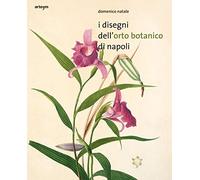 I disegni dell'orto botanico di Napoli. Ediz. illustrata (Storia e civiltà)
