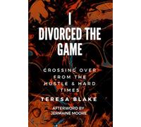 I Divorced the Game: Crossing Over From the Hustle and Hard Times