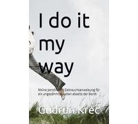 I do it my way -: Meine persönliche Gebrauchsanweisung für ein ungezähmtes Leben abseits der Norm (Das Leuchten im Alltäglichen)