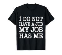 I Do Not Have A Job My Job Has Me Employee Work - Camiseta