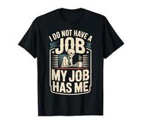 I Do Not Have A Job My Job Has Me Trabajo de Empleado - Camiseta