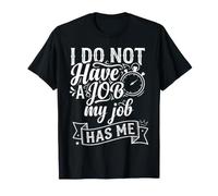 I Do Not Have A Job My Job Has Me Trabajo de Empleado - Camiseta