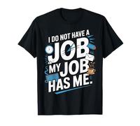 I Do Not Have A Job My Job Has Me Trabajo de Empleado - Camiseta