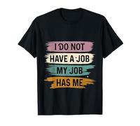 I Do Not Have A Job My Job Has Me Trabajo de Empleado - Camiseta