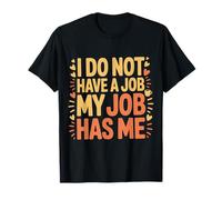 I Do Not Have A Job My Job Has Me Trabajo de Empleado |- Camiseta