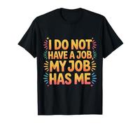 I Do Not Have A Job My Job Has Me Trabajo de Empleado |- Camiseta