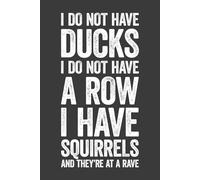 I Do Not Have Ducks I Do Not Have A Row I Have Squirrels And They're At A Rave: 6 x 9 Blank Lined Notebook Journal - Funny Saying Sarcastic Work Gag Gift for Office Coworkers, Team, Adults, Boss