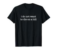 I Do Not Want To Die On A Hill Funny Sarcastic Ironic Weird Camiseta