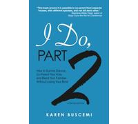 I Do, Part 2: How to Survive Divorce, Co-Parent Your Kids, and Blend Your Families Without Losing Your Mind