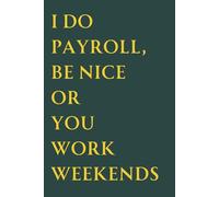 I Do Payroll, Be Nice or You Work Weekends: A Funny 6x9 Lined Notebook for Payroll Clerks, HR Teams, and Office Humor Lovers