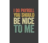 I Do Payroll You Should Be Nice To Me: 6 x 9 Blank Lined Notebook Journal Vintage - Funny Saying Sarcastic Work Gag Gift for Office Coworkers, Employees, Adults, Boss