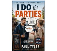 I Do the Parties: The Single Dad's Survival Guide - Raising Children Alone in Britain, from a Father Who Did It for Ten Years