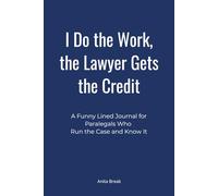 I Do the Work, the Lawyer Gets the Credit: A Funny Lined Journal for Paralegals Who Run the Case and Know It