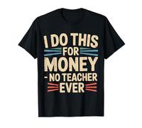 I Do This For Money - No Teacher Ever Educator Jokes - Camiseta