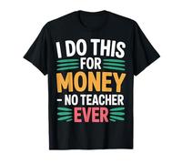 I Do This For Money - No Teacher Ever Educator Jokes |- Camiseta