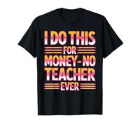 I Do This For Money - No Teacher Ever Educator Jokes - Camiseta