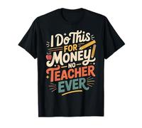 I Do This For Money - No Teacher Ever Educator Jokes ||- Camiseta
