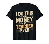 I Do This For Money - No Teacher Ever Educator Jokes - Camiseta