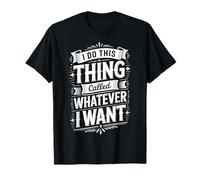I Do This Thing Called Whatever I Want Camiseta