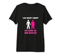 I Do What I Want As Long As She Says So Adult Humor Camiseta Premium