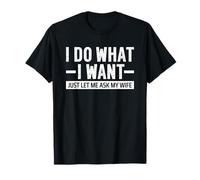 I Do What I Want Just Let Me Ask My Wife Camiseta
