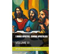 I DODICI APOSTOLI. SUMMA APOSTOLICA: VOLUME III (CATENA AUREA)