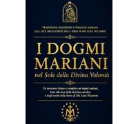 I DOGMI MARIANI nel Sole della Divina Volontà: Un cammino tra dogma e contemplazione, alla luce degli scritti della Serva di Dio Luisa Piccarreta