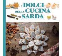 I dolci della cucina sarda. Le ricette tradizionali (Illustrati)