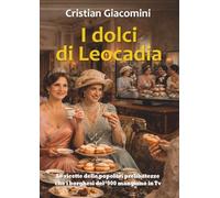 I dolci di Leocadia: Le ricette delle popolari prelibatezze che i borghesi del ‘900 mangiano in Tv