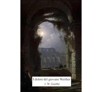 I dolori del giovane Werther: Nuova edizione integrale con biografia e immagini