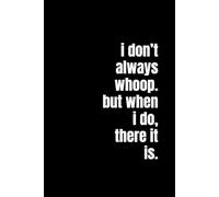 I Don’t Always Whoop. But When I Do, There It Is.: A Funny 6x9 Lined Notebook for Throwback Queens, Meme Lords, and People Who Still Say “Boom” After ... Coworkers, or Anyone Who Remembers the 90s